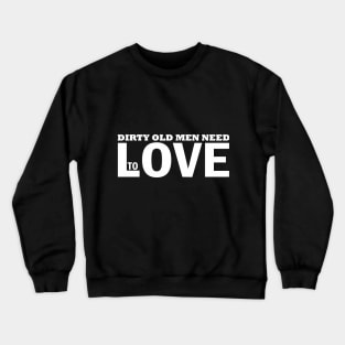 Dirty old men need love too Crewneck Sweatshirt